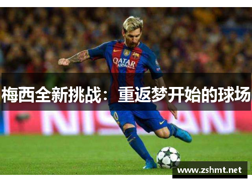 梅西全新挑战：重返梦开始的球场