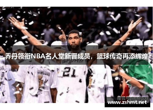 乔丹领衔NBA名人堂新晋成员，篮球传奇再添辉煌